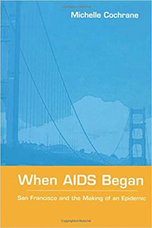  When AIDS Began: San Francisco and the Making of an Epidemic 