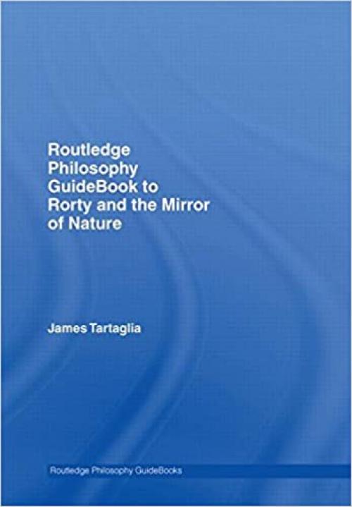  Routledge Philosophy GuideBook to Rorty and the Mirror of Nature (Routledge Philosophy GuideBooks) 