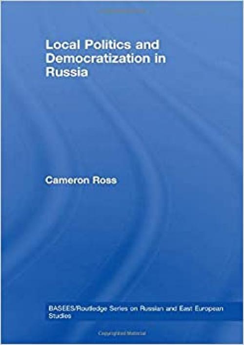  Local Politics and Democratization in Russia (BASEES/Routledge Series on Russian and East European Studies) 