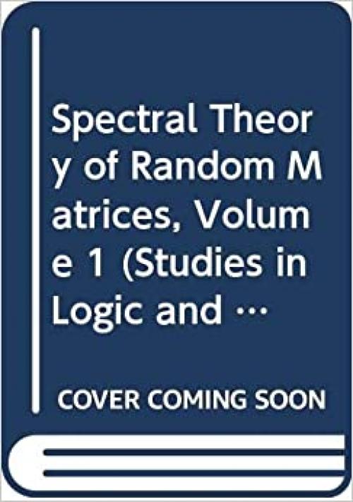  Spectral Theory of Random Matrices, Volume 1 (Studies in Logic and the Foundations of Mathematics) 