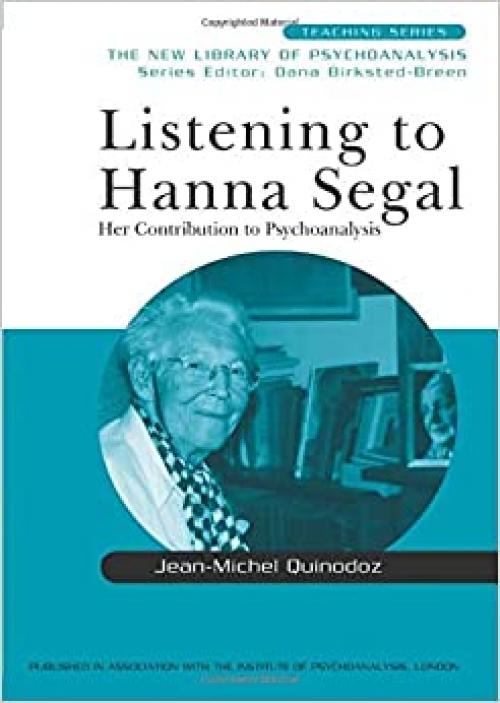  Listening to Hanna Segal: Her Contribution to Psychoanalysis (New Library of Psychoanalysis Teaching Series) 