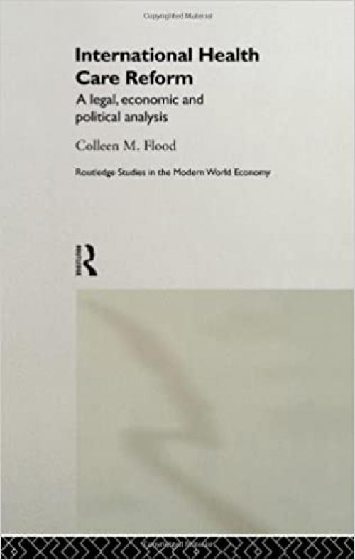  International Health Care Reform: A Legal, Economic and Political Analysis (Routledge Studies in the Modern World Economy) 