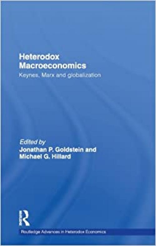  Heterodox Macroeconomics: Keynes, Marx and globalization (Routledge Advances in Heterodox Economics) 