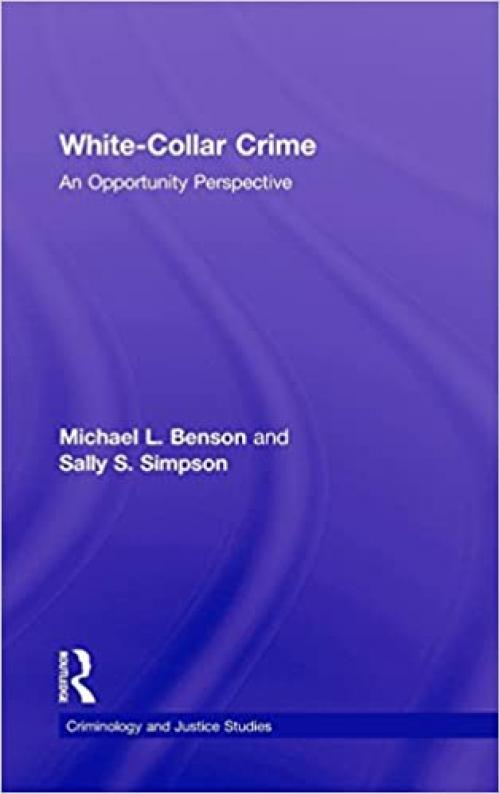  White Collar Crime: An Opportunity Perspective (Criminology and Justice Studies) 