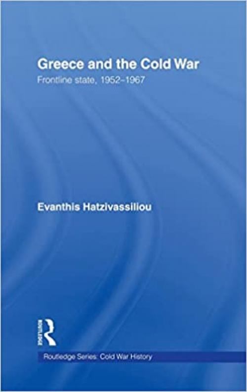  Greece and the Cold War: Front Line State, 1952-1967 (Cold War History) 