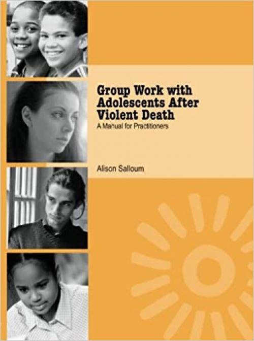  Group Work with Adolescents After Violent Death: A Manual for Practitioners 