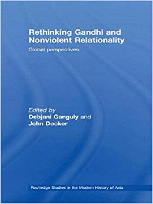  Rethinking Gandhi and Nonviolent Relationality: Global Perspectives (Routledge Studies in the Modern History of Asia) 