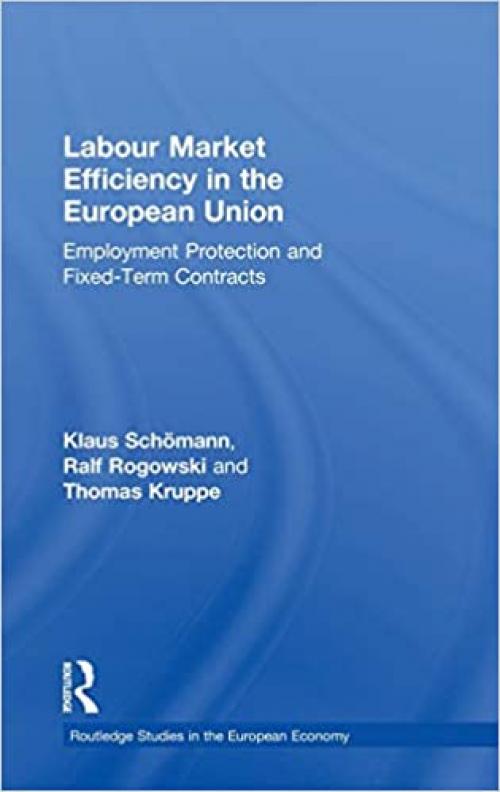  Labour Market Efficiency in the European Union: Employment Protection and Fixed Term Contracts (Routledge Studies in the European Economy) 