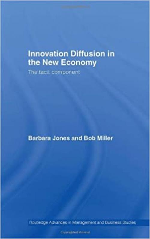  Innovation Diffusion in the New Economy: Tacit Component (Routledge Advances in Management and Business Studies) 