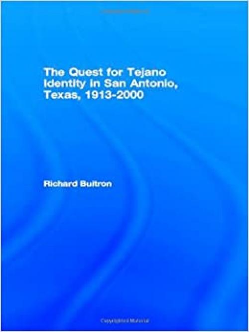  The Quest for Tejano Identity in San Antonio, Texas, 1913-2000 (Latino Communities: Emerging Voices - Political, Social, Cultural and Legal Issues) 