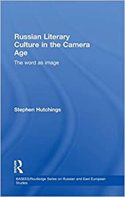  Russian Literary Culture in the Camera Age: The Word as Image (BASEES/Routledge Series on Russian and East European Studies) 