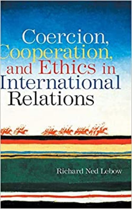  Coercion, Cooperation, and Ethics in International Relations 