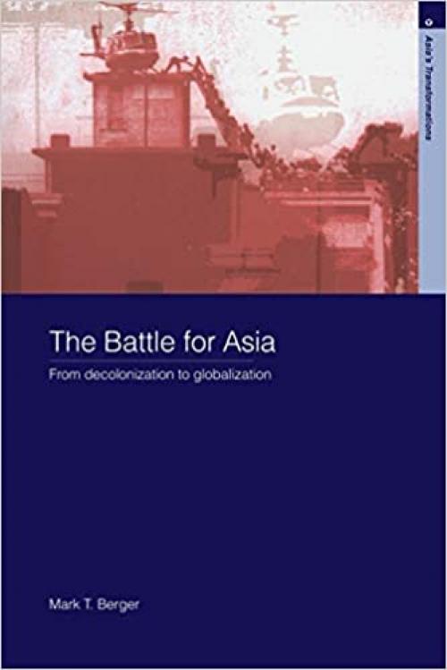  The Battle for Asia: From Decolonization to Globalization (Asia's Transformations) 