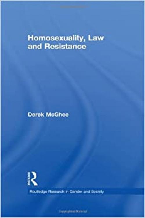  Homosexuality, Law and Resistance (Routledge Research in Gender and Society) 