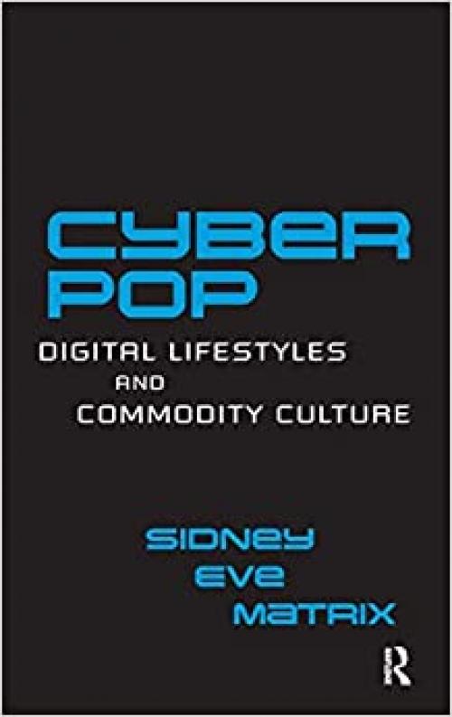  Cyberpop: Digital Lifestyles and Commodity Culture (Routledge Studies in New Media and Cyberculture) 