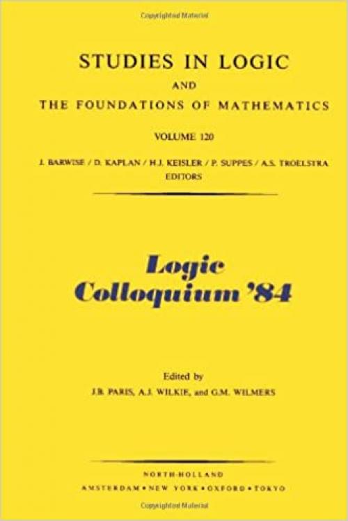  Logic Colloquium 84 (Studies in Logic and the Foundations of Math, 120) (Studies in Logic & the Foundations of Mathematics) 