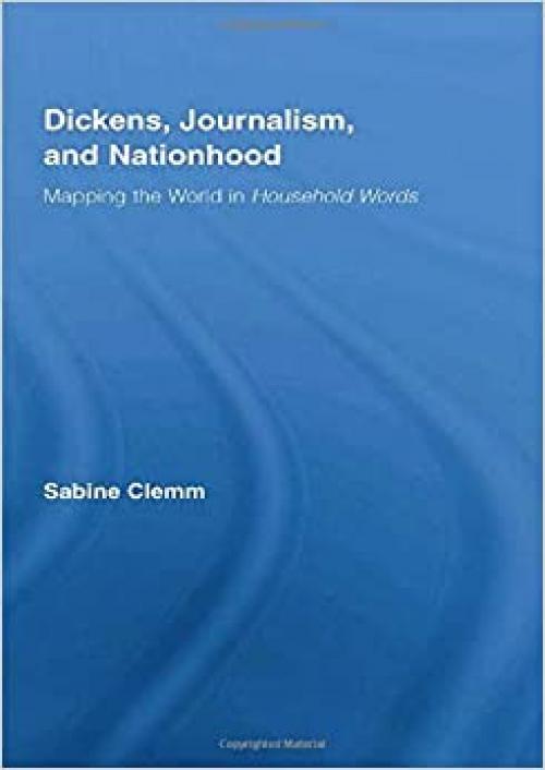  Dickens, Journalism, and Nationhood: Mapping the World in Household Words (Studies in Major Literary Authors) 