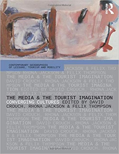  The Media and the Tourist Imagination: Converging Cultures (Contemporary Geographies of Leisure, Tourism and Mobility) 