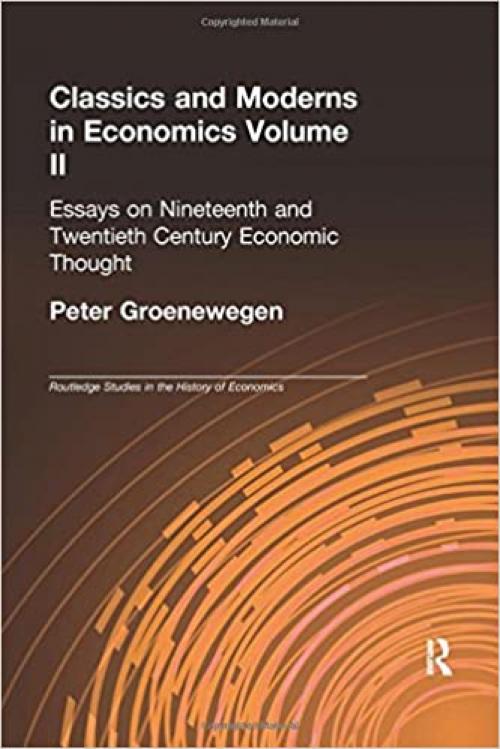  Classics and Moderns in Economics Volume II: Essays on Nineteenth and Twentieth Century Economic Thought (Routledge Studies in the History of Economics) 