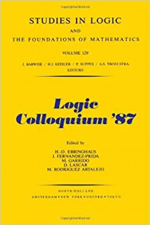  Logic Colloquium '87: Proceedings of the Colloquium Held in Granada, Spain July 20-25, 1987 (LOGIC COLLOQUIM// PROCEEDINGS) 