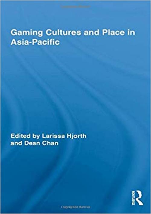  Gaming Cultures and Place in Asia-Pacific (Routledge Studies in New Media and Cyberculture) 