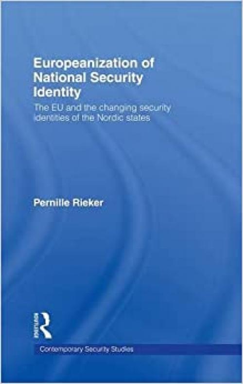  Europeanization of National Security Identity: The EU and the changing security identities of the Nordic states (Contemporary Security Studies) 