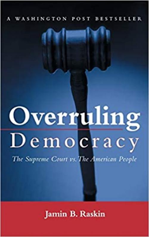  Overruling Democracy: The Supreme Court versus The American People 