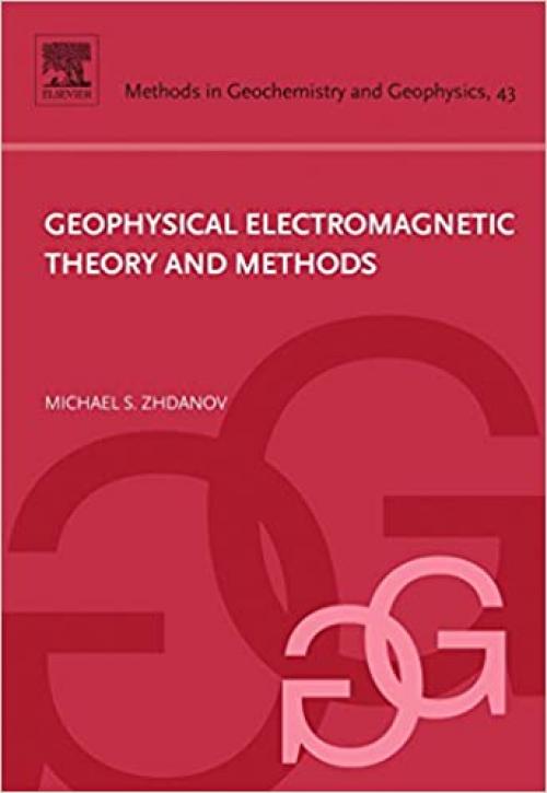  Geophysical Electromagnetic Theory and Methods (Volume 43) (Methods in Geochemistry and Geophysics, Volume 43) 