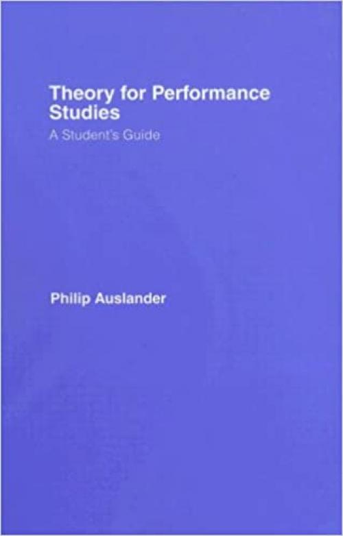  Theory for Performance Studies: A Student's Guide: Adapted from Theory for Religious Studies, by William E. Deal and Timothy K. Beal (Theory 4) 