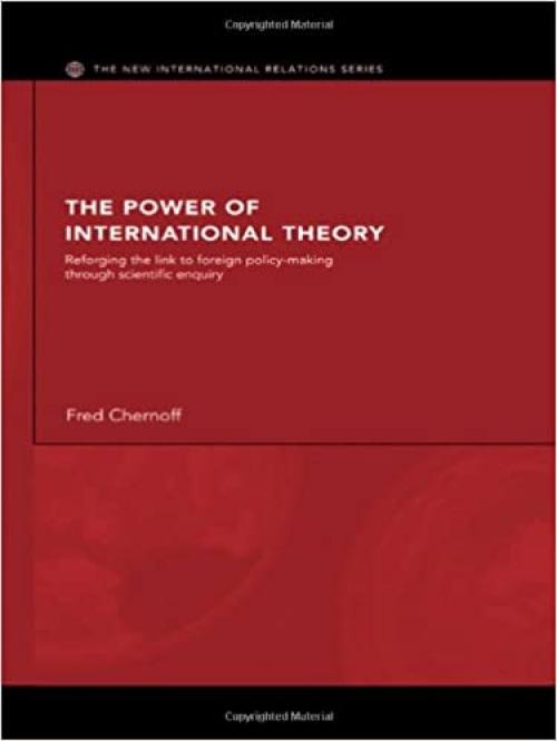  The Power of International Theory: Reforging the Link to Foreign Policy-Making through Scientific Enquiry (New International Relations) 