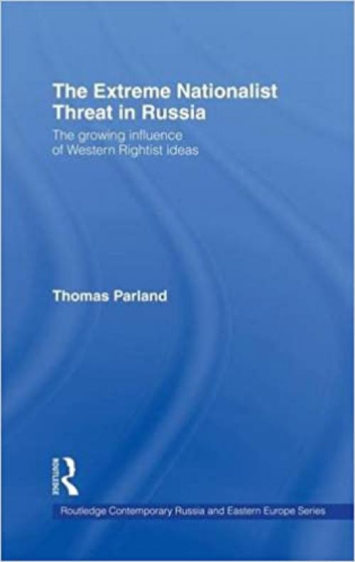  The Extreme Nationalist Threat in Russia: The Growing Influence of Western Rightist Ideas (Routledge Contemporary Russia and Eastern Europe Series) 