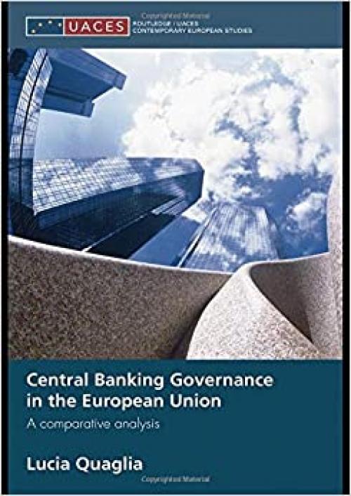  Central Banking Governance in the European Union: A Comparative Analysis (Routledge/UACES Contemporary European Studies) 