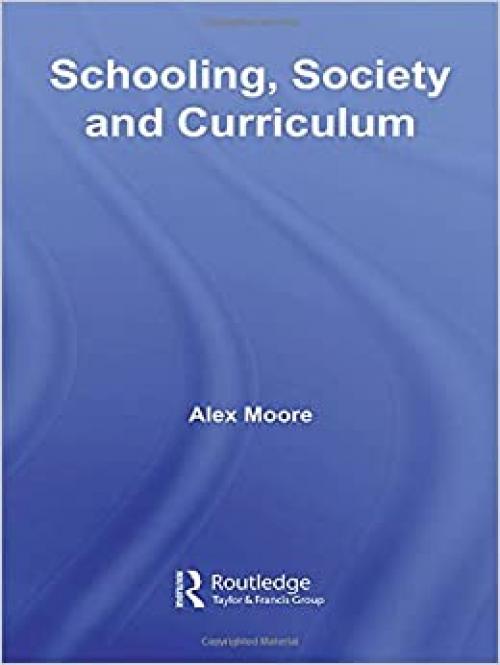  Schooling, Society and Curriculum (Foundations and Futures of Education) 