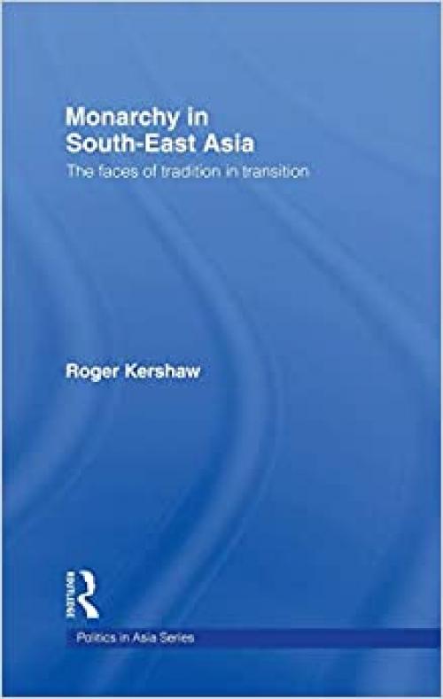  Monarchy in South East Asia: The Faces of Tradition in Transition (Politics in Asia) 