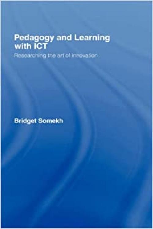  Pedagogy and Learning with ICT: Researching the Art of Innovation 