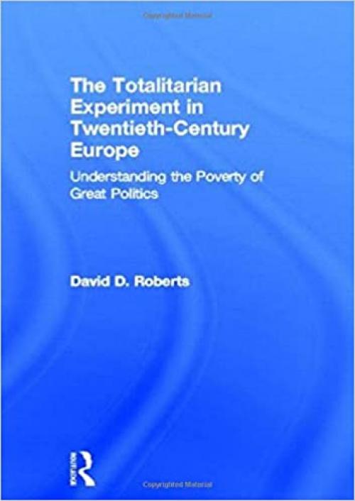  The Totalitarian Experiment in Twentieth Century Europe: Understanding the Poverty of Great Politics 