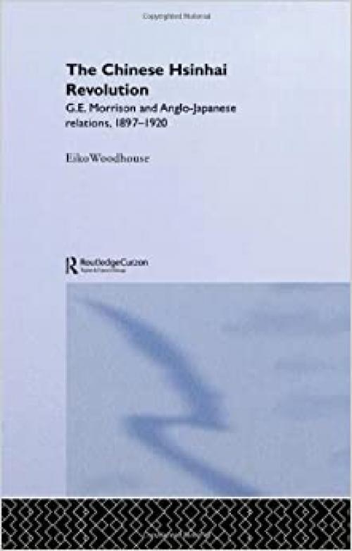  The Chinese Hsinhai Revolution: G. E. Morrison and Anglo-Japanese Relations, 1897-1920 