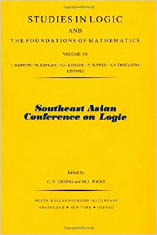  Southeast Asian Conference on Logic: Studies in Logic and Foundations of Mathematics (Studies in Logic and the Foundations of Mathematics, V. 111) 