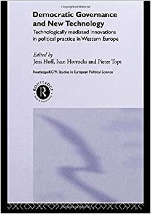  Democratic Governance and New Technology (Routledge/ECPR Studies in European Political Science) 