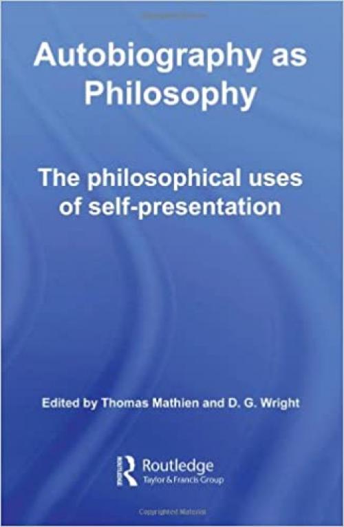  Autobiography as Philosophy: The Philosophical Uses of Self-Presentation (Routledge Advances in the History of Philosophy) 