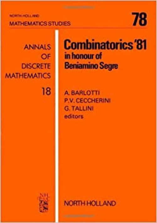  Combinatorics '81, in honour of Beniamino Segre: Proceedings of the International Conference on Combinatorial Geometrics and their Applications, Rome, ... 1981 (North-Holland mathematics studies) 