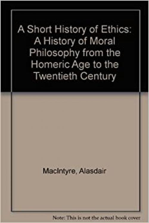  A Short History of Ethics: A History of Moral Philosophy from the Homeric Age to the Twentieth Century 
