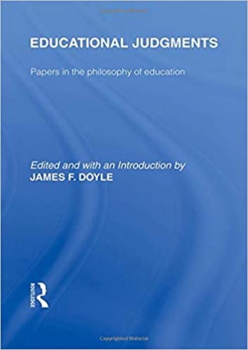  Educational Judgments (International Library of the Philosophy of Education Volume 9): Papers in the Philosophy of Education 