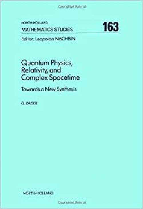  Quantum Physics, Relativity, and Complex Spacetime: Towards a New Synthesis (North-holland Mathematical Library) 