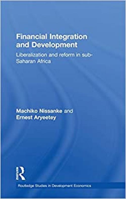  Financial Integration and Development: Liberalization and Reform in Sub-Saharan Africa (Routledge Studies in Development Economics) 
