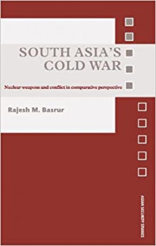  South Asia's Cold War: Nuclear Weapons and Conflict in Comparative Perspective (Asian Security Studies) 