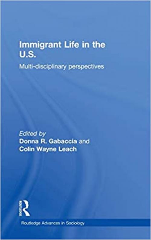  Immigrant Life in the US: Multi-disciplinary Perspectives (Routledge Advances in Sociology) 