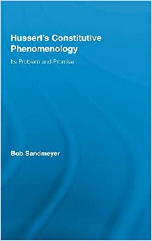  Husserl's Constitutive Phenomenology: Its Problem and Promise (Studies in Philosophy) 