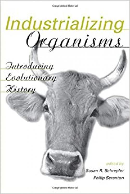  Industrializing Organisms (Hagley Perspectives on Business and Culture) 