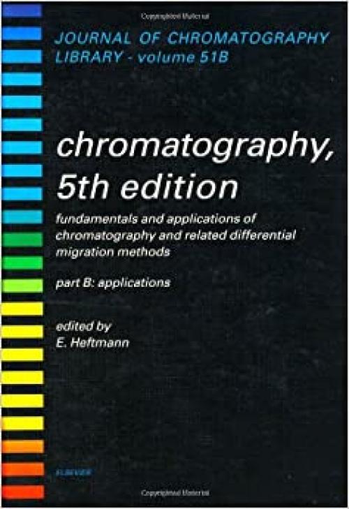  Chromatography: Applications, Volume Part B, Fifth Edition (Journal of Chromatography Library) 